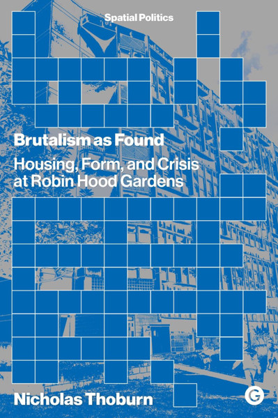 Picture of Brutalism as Found: Housing, Form, and Crisis at Robin Hood Gardens
