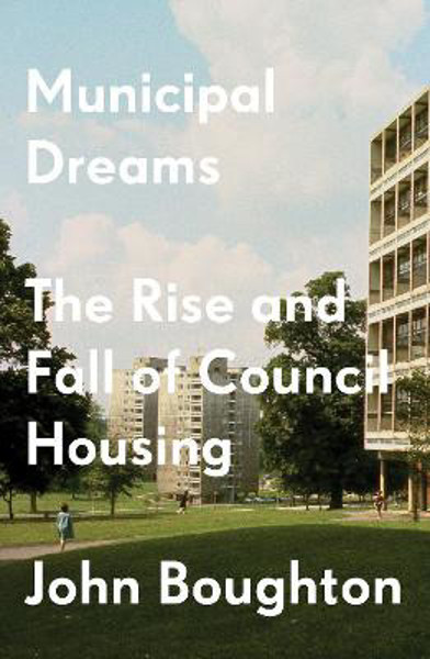 Picture of Municipal Dreams: The Rise and Fall of Council Housing