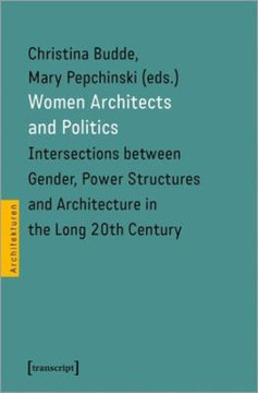 Picture of Women Architects and Politics - Intersections between Gender, Power Structures, and Architecture in the Long Twentieth Century